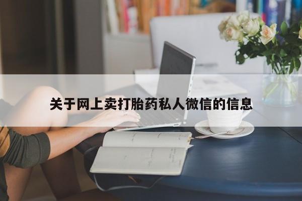 打胎药全国包邮微信关于网上卖打胎药私人微信的信息