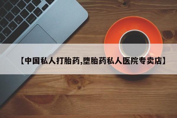 打胎药全国包邮微信【中国私人打胎药,堕胎药私人医院专卖店】