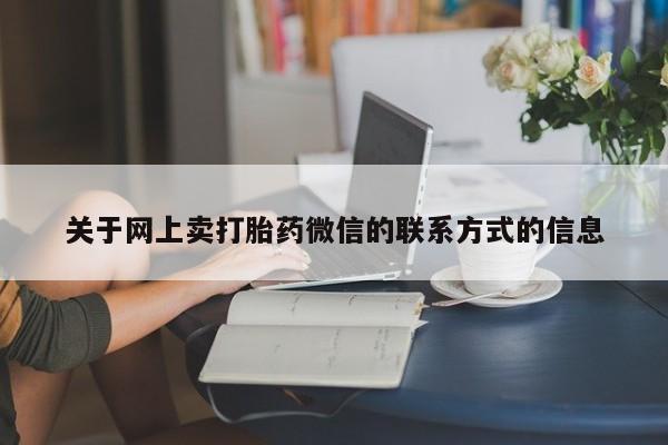 打胎药全国包邮微信关于网上卖打胎药微信的联系方式的信息