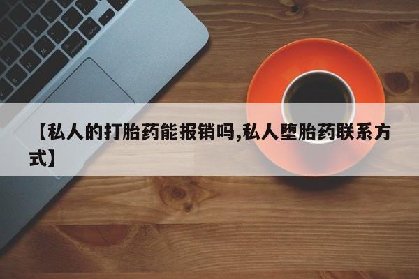 打胎药全国包邮微信【私人的打胎药能报销吗,私人堕胎药联系方式】