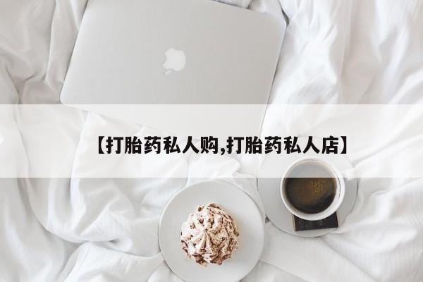 打胎药全国包邮微信【打胎药私人购,打胎药私人店】