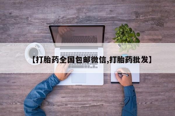 打胎药全国包邮微信【打胎药全国包邮微信,打胎药批发】